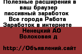 Полезные расширения в ваш браузер (пассивный заработок) - Все города Работа » Заработок в интернете   . Ненецкий АО,Волоковая д.